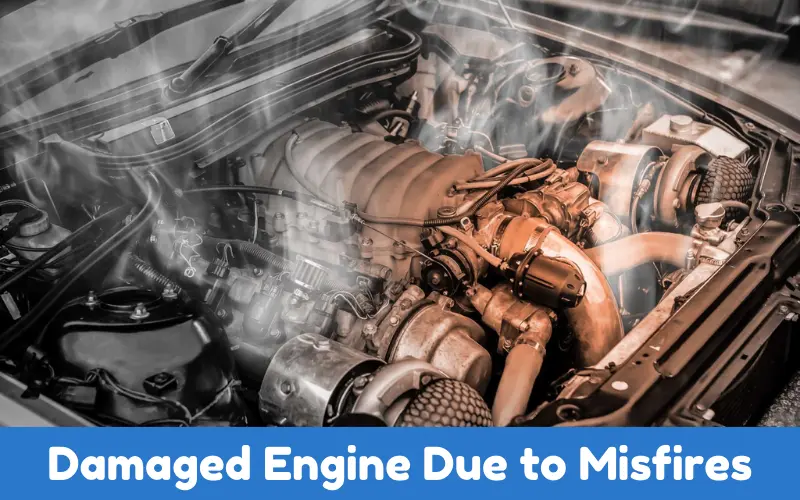 Damaged Engine Due to Misfires