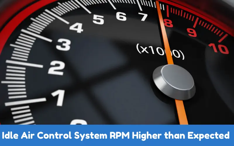 Idle Air Control System Revolutions Per Minute Higher than Expected 