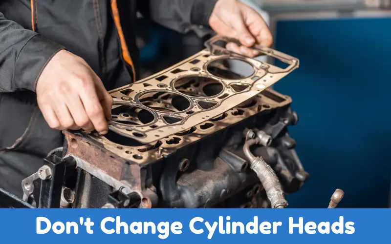 Don't Change Cylinder Heads