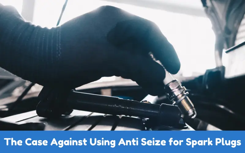 The Case Against Using Anti Seize for Spark Plugs