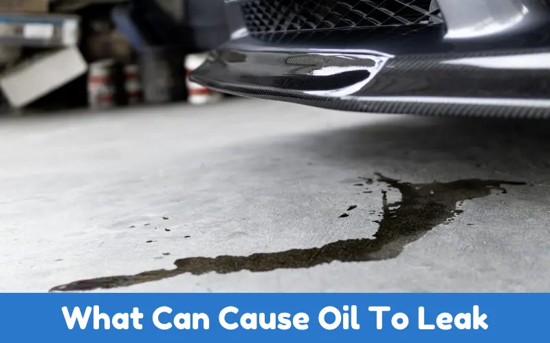 What Can Cause Oil To Leak