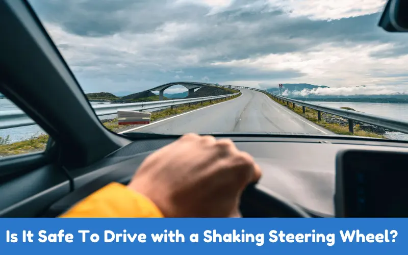 Is It Safe To Drive with a Shaking Steering Wheel? 