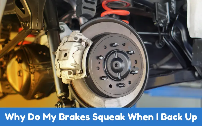 Why Do My Brakes Squeak When I Back Up